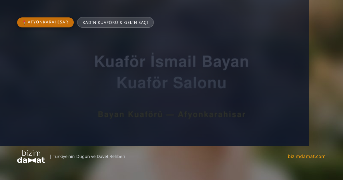 Kuaför İsmail Bayan Kuaför Salonu Afyonkarahisar Kadın Kuaförü & Gelin Saçı — Afyonkarahisar Düğün ve Kır Mekanları Rehber Görseli