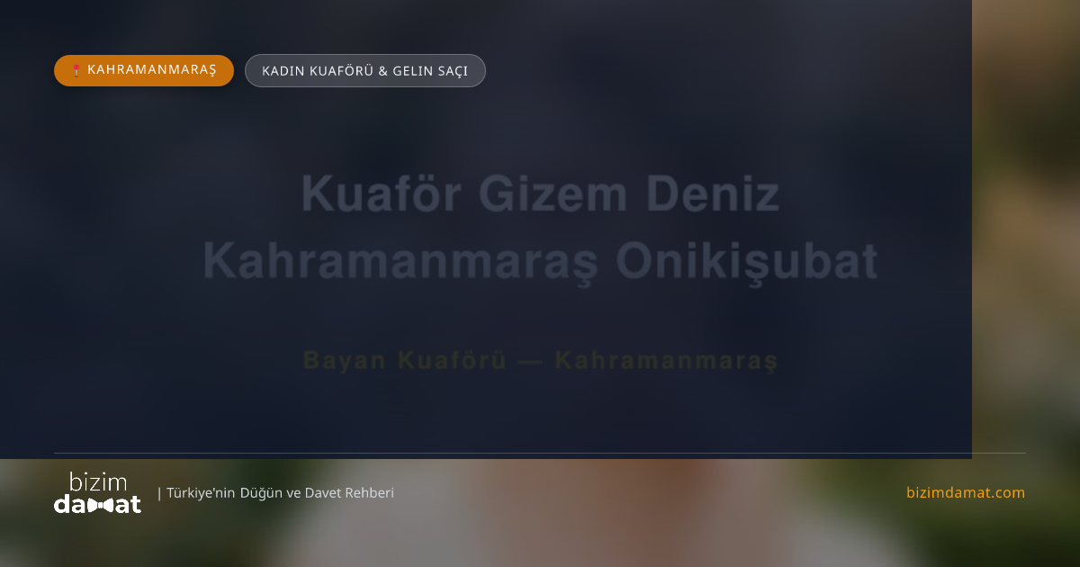 Kuaför Gizem Deniz Kahramanmaraş Onikişubat Kahramanmaraş Kadın Kuaförü & Gelin Saçı — Kahramanmaraş Düğün ve Kır Mekanları Rehber Görseli