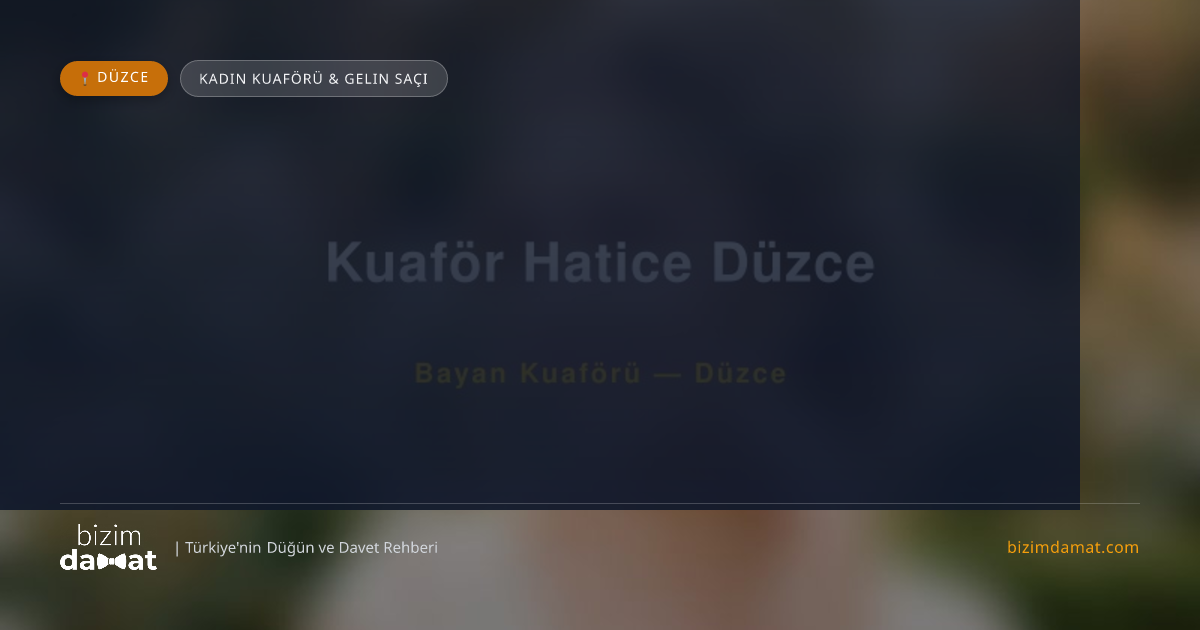 Kuaför Hatice Düzce Düzce Kadın Kuaförü & Gelin Saçı — Düzce Düğün ve Kır Mekanları Rehber Görseli
