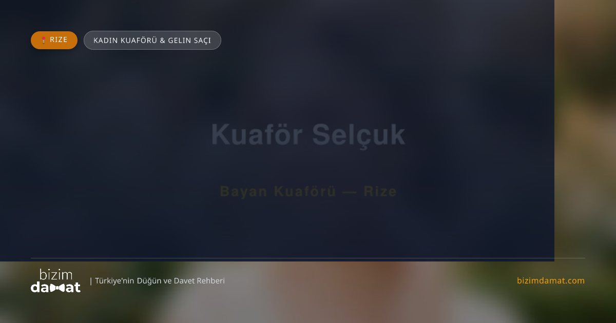Kuaför Selçuk Rize Kadın Kuaförü & Gelin Saçı — Rize Düğün ve Kır Mekanları Rehber Görseli