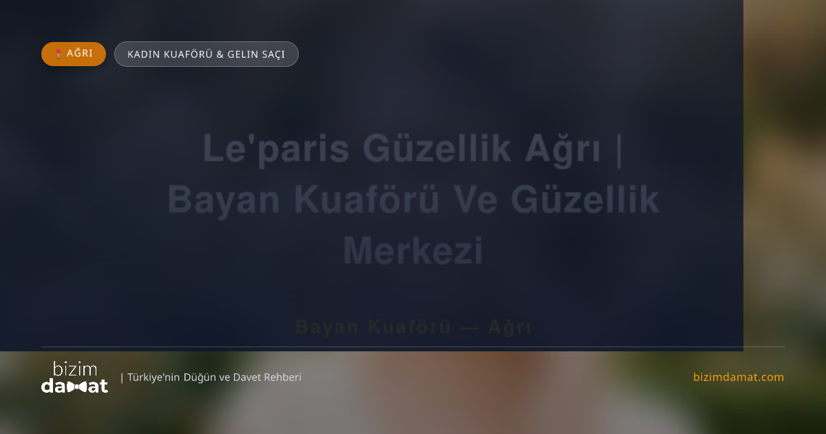 Le'paris Güzellik Ağrı | Bayan Kuaförü Ve Güzellik Merkezi Ağrı Kadın Kuaförü & Gelin Saçı — Ağrı Düğün ve Kır Mekanları Rehber Görseli