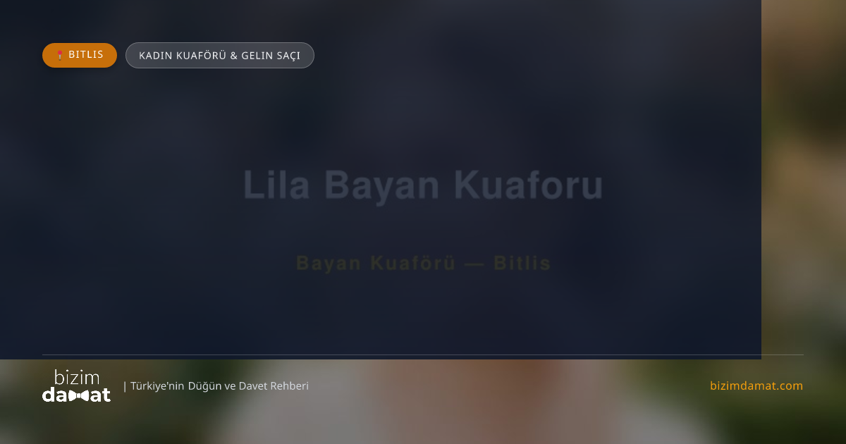 Lila Bayan Kuaforu Bitlis Kadın Kuaförü & Gelin Saçı — Bitlis Düğün ve Kır Mekanları Rehber Görseli