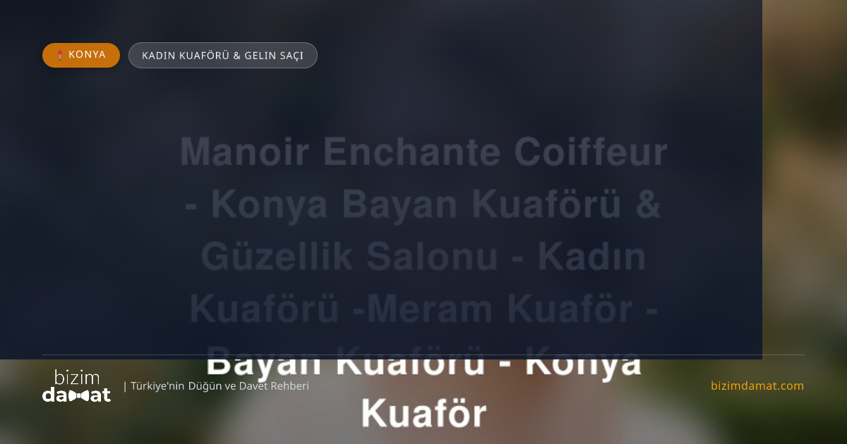 Manoir Enchante Coiffeur - Konya Bayan Kuaförü & Güzellik Salonu - Kadın Kuaförü -Meram Kuaför - Bayan Kuaförü - Konya Kuaför Konya Kadın Kuaförü & Gelin Saçı — Konya Düğün ve Kır Mekanları Rehber Görseli