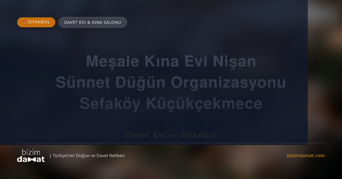 Meşale Kına Evi Nişan Sünnet Düğün Organizasyonu Sefaköy Küçükçekmece İstanbul Davet Evi & Kına Salonu — İstanbul Düğün ve Kır Mekanları Rehber Görseli