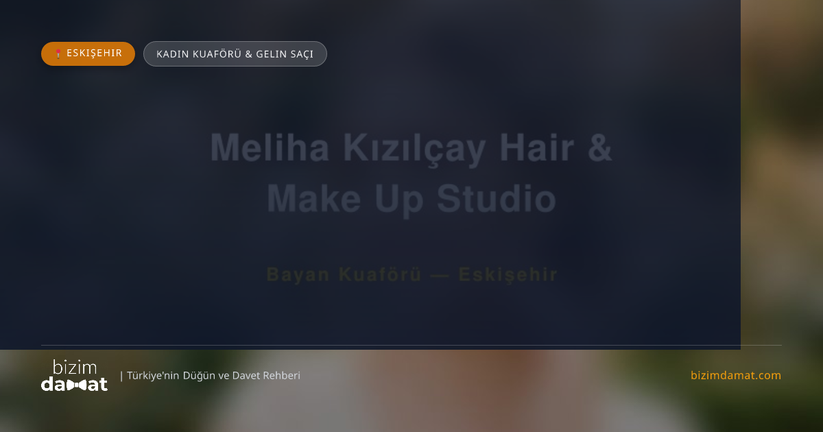 Meliha Kızılçay Hair & Make Up Studio Eskişehir Kadın Kuaförü & Gelin Saçı — Eskişehir Düğün ve Kır Mekanları Rehber Görseli