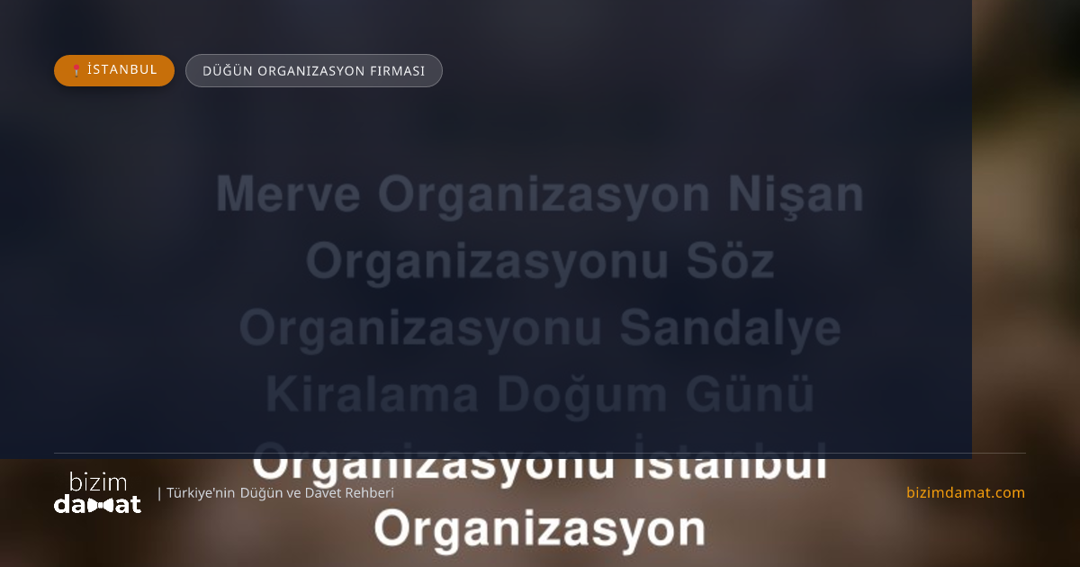 Merve Organizasyon Nişan Organizasyonu Söz Organizasyonu Sandalye Kiralama Doğum Günü Organizasyonu İstanbul Organizasyon İstanbul Düğün Organizasyon Firması — İstanbul Düğün ve Kır Mekanları Rehber Görseli