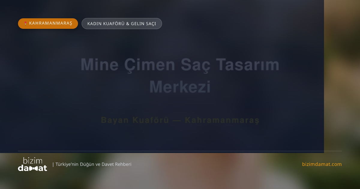 Mine Çimen Saç Tasarım Merkezi Kahramanmaraş Kadın Kuaförü & Gelin Saçı — Kahramanmaraş Düğün ve Kır Mekanları Rehber Görseli