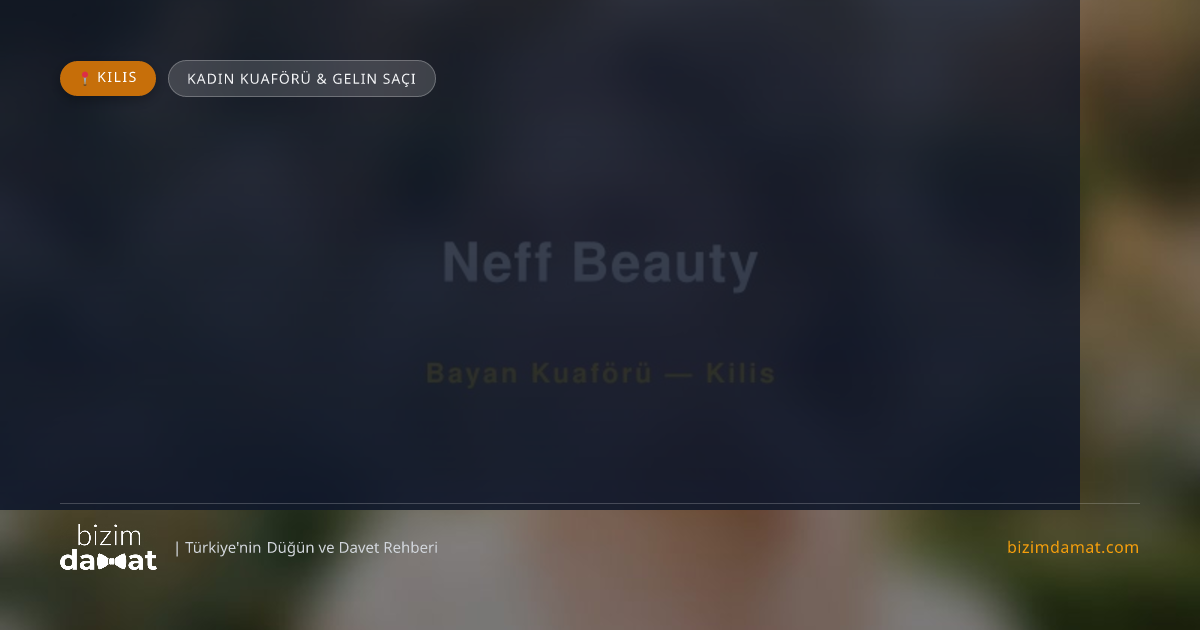 Neff Beauty Kilis Kadın Kuaförü & Gelin Saçı — Kilis Düğün ve Kır Mekanları Rehber Görseli