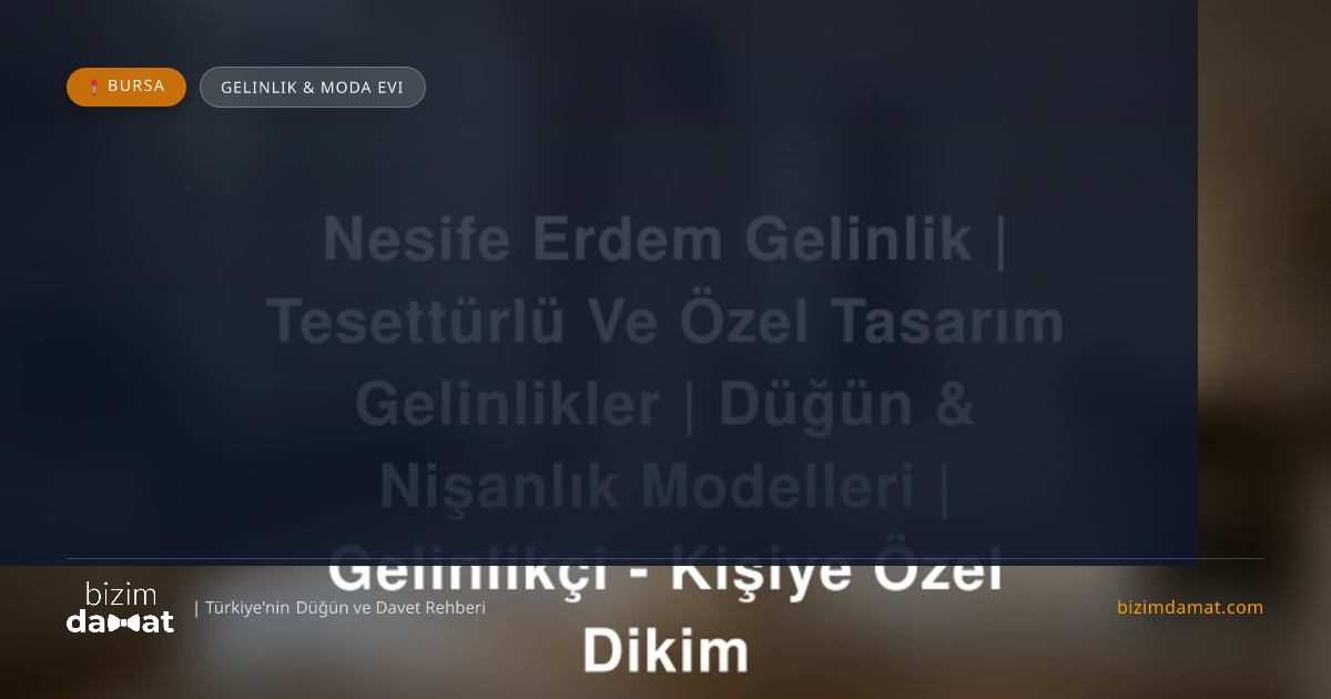 Nesife Erdem Gelinlik | Tesettürlü Ve Özel Tasarım Gelinlikler | Düğün & Nişanlık Modelleri | Gelinlikçi - Kişiye Özel Dikim Bursa Gelinlik & Moda Evi — Bursa Düğün ve Kır Mekanları Rehber Görseli