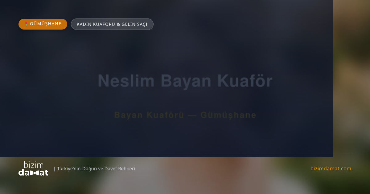 Neslim Bayan Kuaför Gümüşhane Kadın Kuaförü & Gelin Saçı — Gümüşhane Düğün ve Kır Mekanları Rehber Görseli