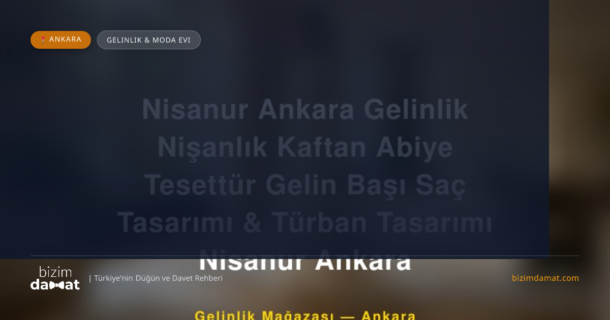Nisanur Ankara Gelinlik Nişanlık Kaftan Abiye Tesettür Gelin Başı Saç Tasarımı & Türban Tasarımı Nisanur Ankara Ankara Gelinlik & Moda Evi — Ankara Düğün ve Kır Mekanları Rehber Görseli