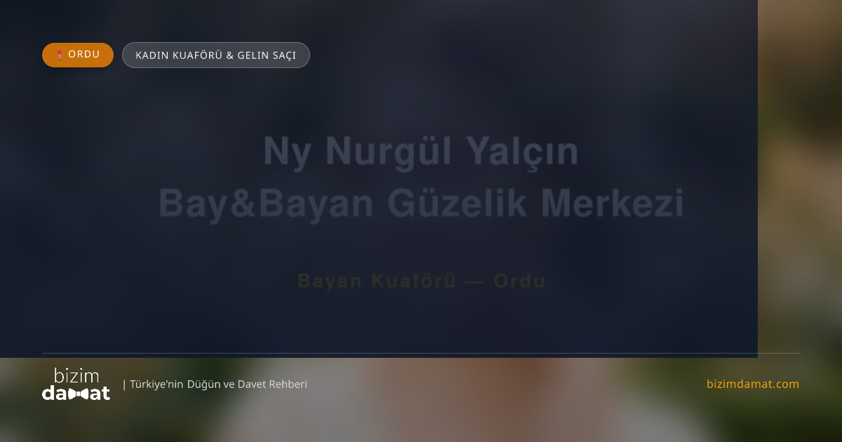 Ny Nurgül Yalçın Bay&Bayan Güzelik Merkezi Ordu Kadın Kuaförü & Gelin Saçı — Ordu Düğün ve Kır Mekanları Rehber Görseli