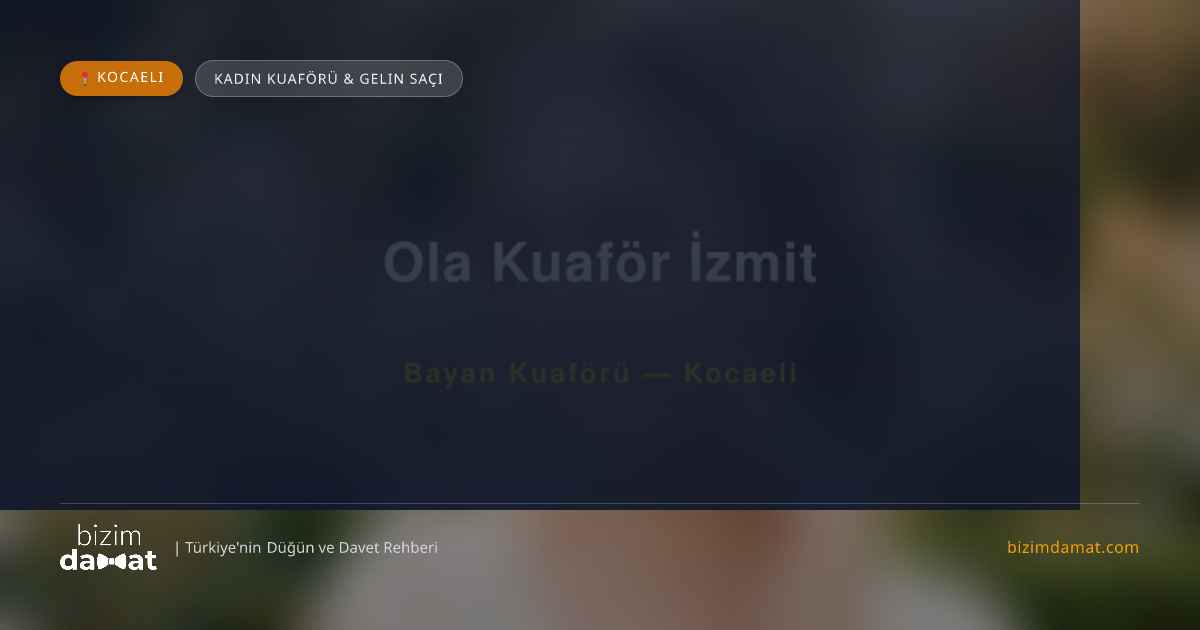 Ola Kuaför İzmit Kocaeli Kadın Kuaförü & Gelin Saçı — Kocaeli Düğün ve Kır Mekanları Rehber Görseli