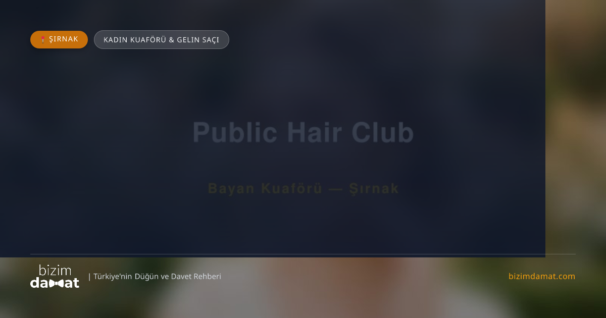 Public Hair Club Şırnak Kadın Kuaförü & Gelin Saçı — Şırnak Düğün ve Kır Mekanları Rehber Görseli