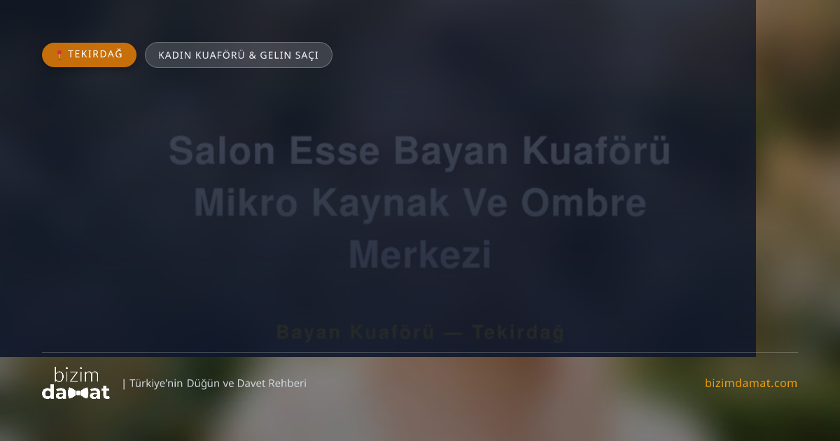 Salon Esse Bayan Kuaförü Mikro Kaynak Ve Ombre Merkezi Tekirdağ Kadın Kuaförü & Gelin Saçı — Tekirdağ Düğün ve Kır Mekanları Rehber Görseli