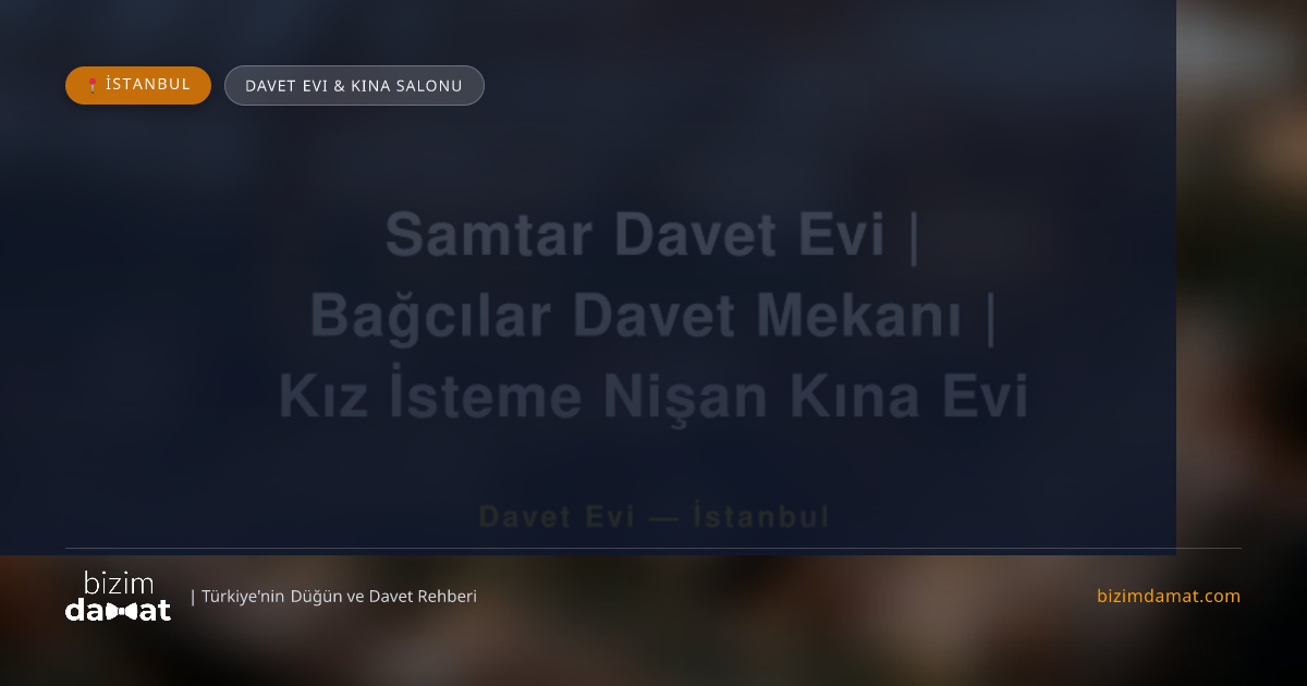 Samtar Davet Evi | Bağcılar Davet Mekanı | Kız İsteme Nişan Kına Evi İstanbul Davet Evi & Kına Salonu — İstanbul Düğün ve Kır Mekanları Rehber Görseli