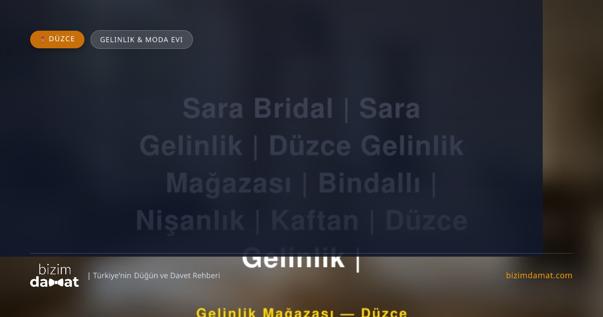 Sara Bridal | Sara Gelinlik | Düzce Gelinlik Mağazası | Bindallı | Nişanlık | Kaftan | Düzce Gelinlik | Düzce Gelinlik & Moda Evi — Düzce Düğün ve Kır Mekanları Rehber Görseli