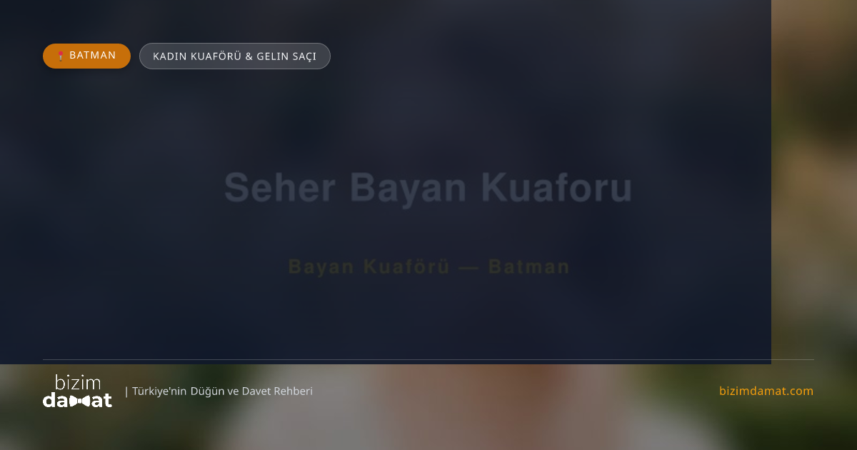 Seher Bayan Kuaforu Batman Kadın Kuaförü & Gelin Saçı — Batman Düğün ve Kır Mekanları Rehber Görseli
