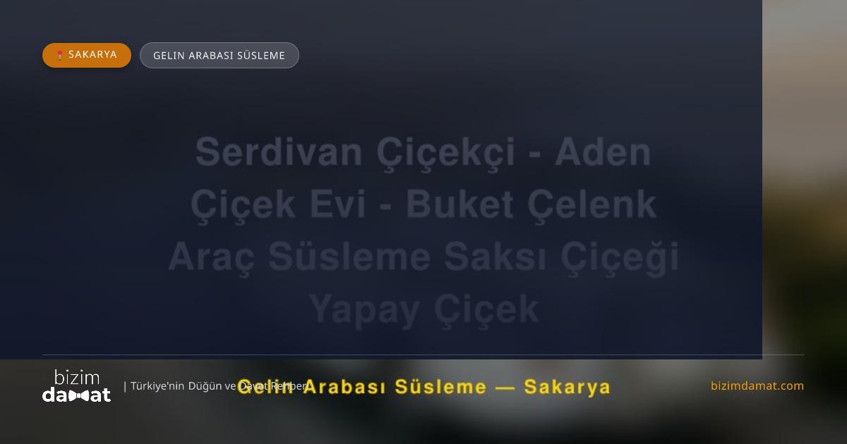 Serdivan Çiçekçi - Aden Çiçek Evi - Buket Çelenk Araç Süsleme Saksı Çiçeği Yapay Çiçek Sakarya Gelin Arabası Süsleme — Sakarya Düğün ve Kır Mekanları Rehber Görseli