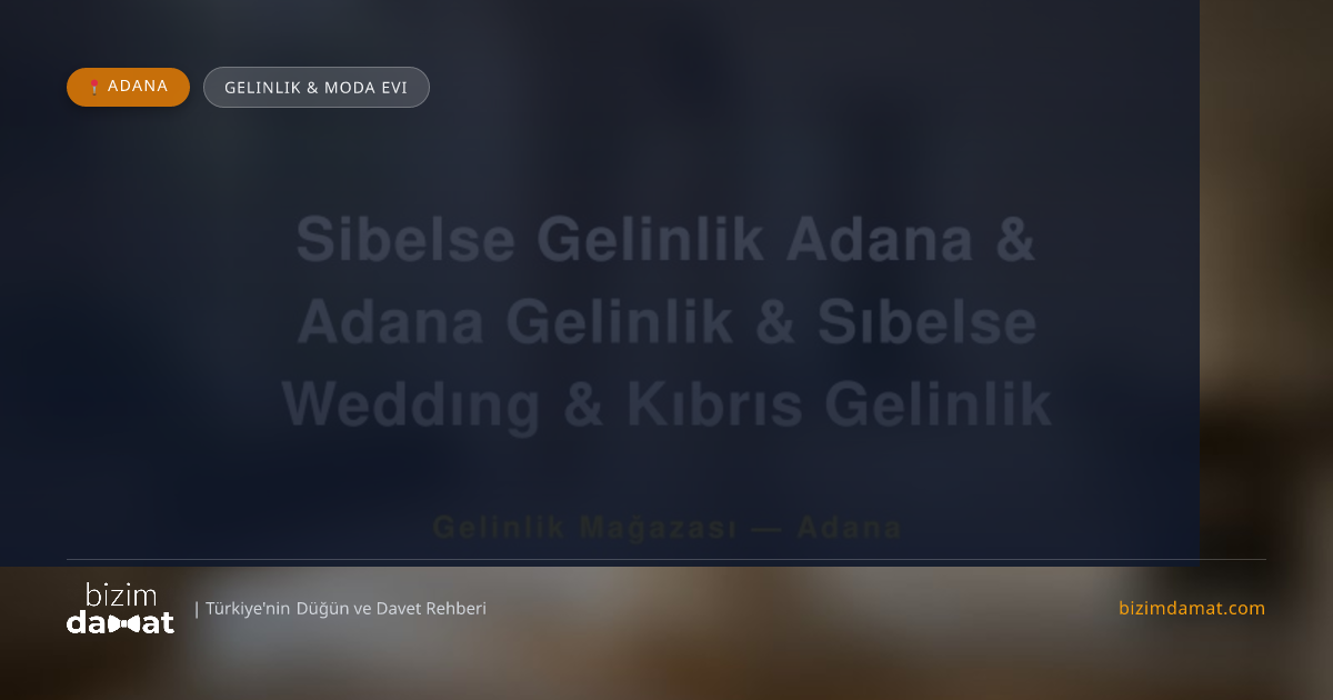 Sibelse Gelinlik Adana & Adana Gelinlik & Sıbelse Weddıng & Kıbrıs Gelinlik Adana Gelinlik & Moda Evi — Adana Düğün ve Kır Mekanları Rehber Görseli