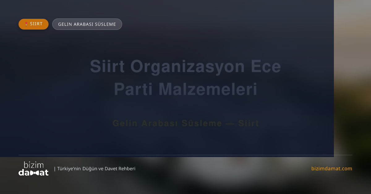 Siirt Organizasyon Ece Parti Malzemeleri Siirt Gelin Arabası Süsleme — Siirt Düğün ve Kır Mekanları Rehber Görseli