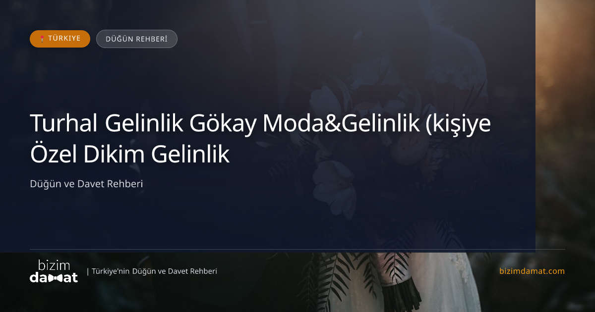 Turhal Gelinlik Gökay Moda&Gelinlik (kişiye Özel Dikim Gelinlik) Tokat Gelinlik & Moda Evi — Tokat Düğün ve Kır Mekanları Rehber Görseli