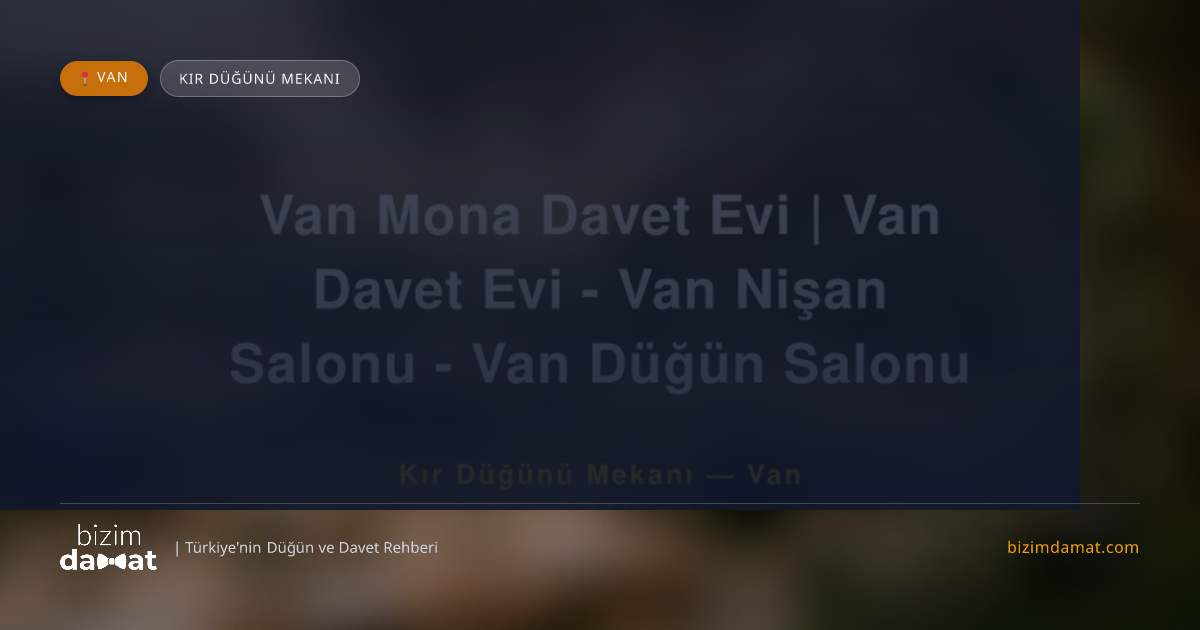 Van Mona Davet Evi | Van Davet Evi - Van Nişan Salonu - Van Düğün Salonu Van Kır Düğünü Mekanı — Van Düğün ve Kır Mekanları Rehber Görseli