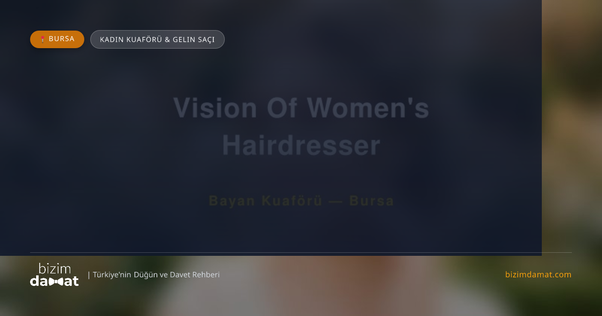 Vision Of Women's Hairdresser Bursa Kadın Kuaförü & Gelin Saçı — Bursa Düğün ve Kır Mekanları Rehber Görseli