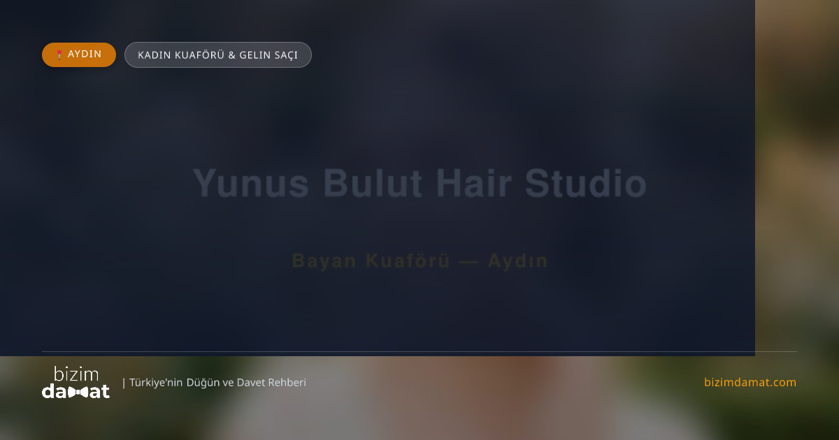 Yunus Bulut Hair Studio Aydın Kadın Kuaförü & Gelin Saçı — Aydın Düğün ve Kır Mekanları Rehber Görseli