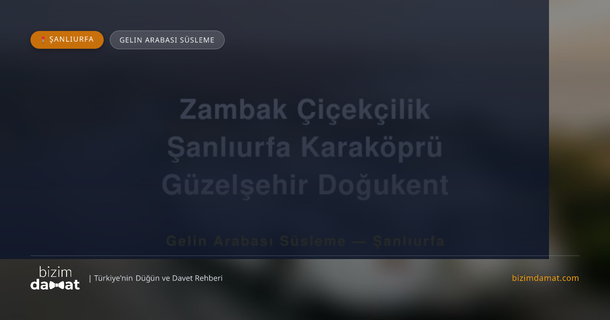 Zambak Çiçekçilik Şanlıurfa Karaköprü Güzelşehir Doğukent Şanlıurfa Gelin Arabası Süsleme — Şanlıurfa Düğün ve Kır Mekanları Rehber Görseli