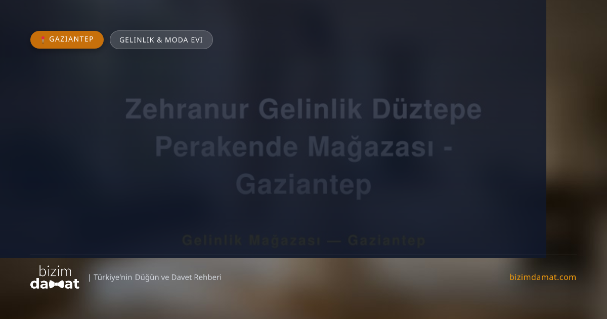 Zehranur Gelinlik Düztepe Perakende Mağazası - Gaziantep Gaziantep Gelinlik & Moda Evi — Gaziantep Düğün ve Kır Mekanları Rehber Görseli